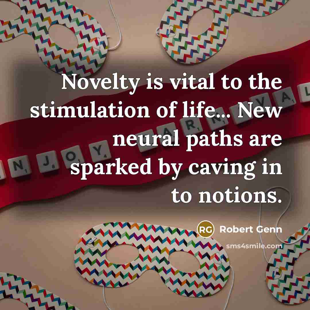“Novelty is vital to the stimulation of life... New neural…” quote by Robert Genn