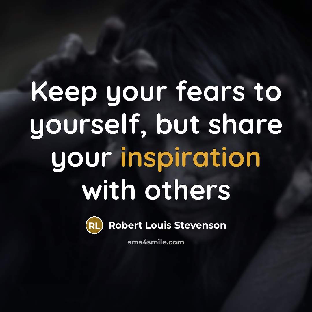 “Keep your fears to yourself, but share your inspiration with…” quote by Robert Louis Stevenson