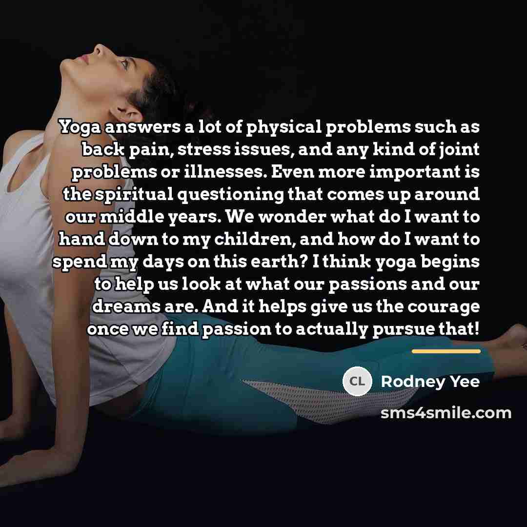 “Yoga answers a lot of physical problems such as back…” quote by Rodney Yee