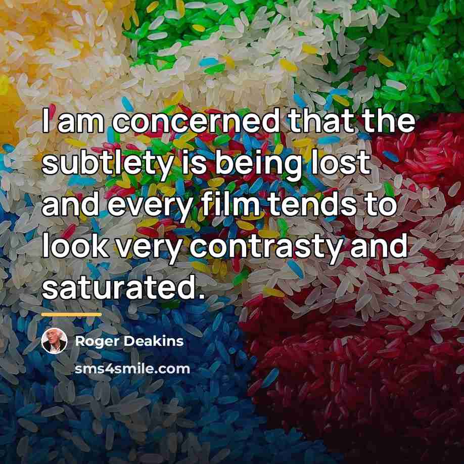 “I am concerned that the subtlety is being lost and…” quote by Roger Deakins