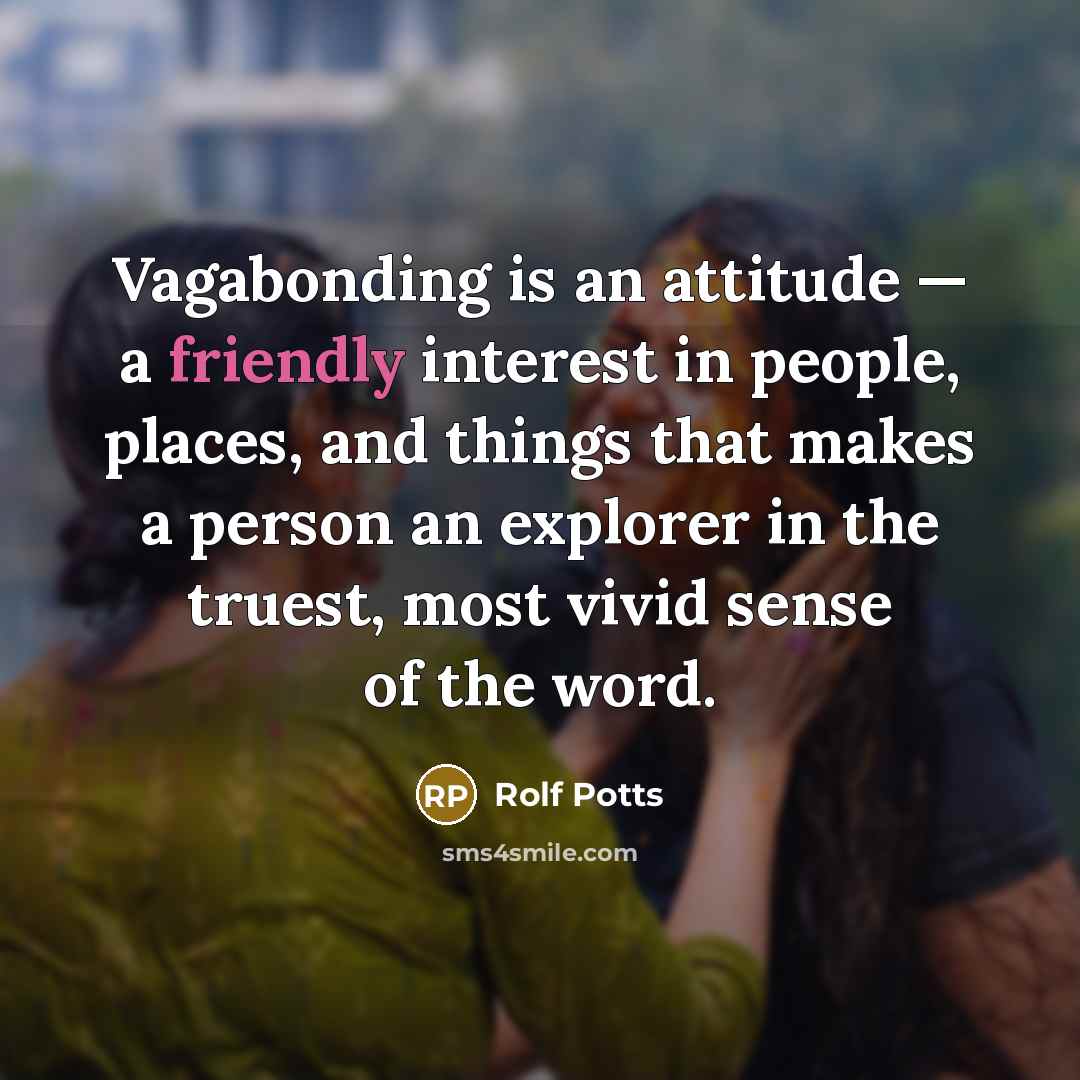“Vagabonding is an attitude — a friendly interest in people,…” quote by Rolf Potts