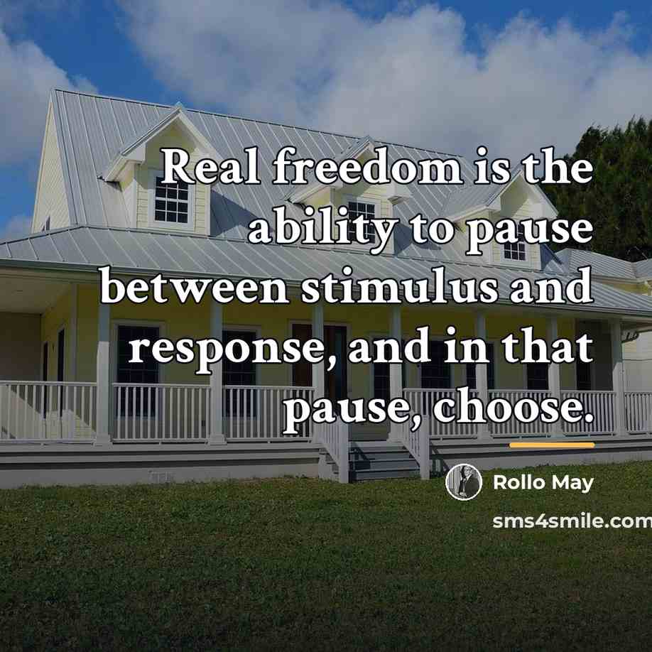 “Real freedom is the ability to pause between stimulus and…” quote by Rollo May