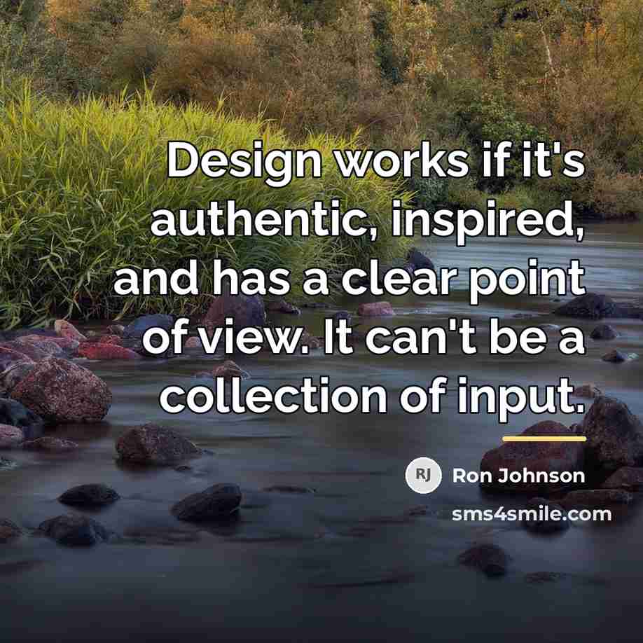 “Design works if it's authentic, inspired, and has a clear…” quote by Ron Johnson