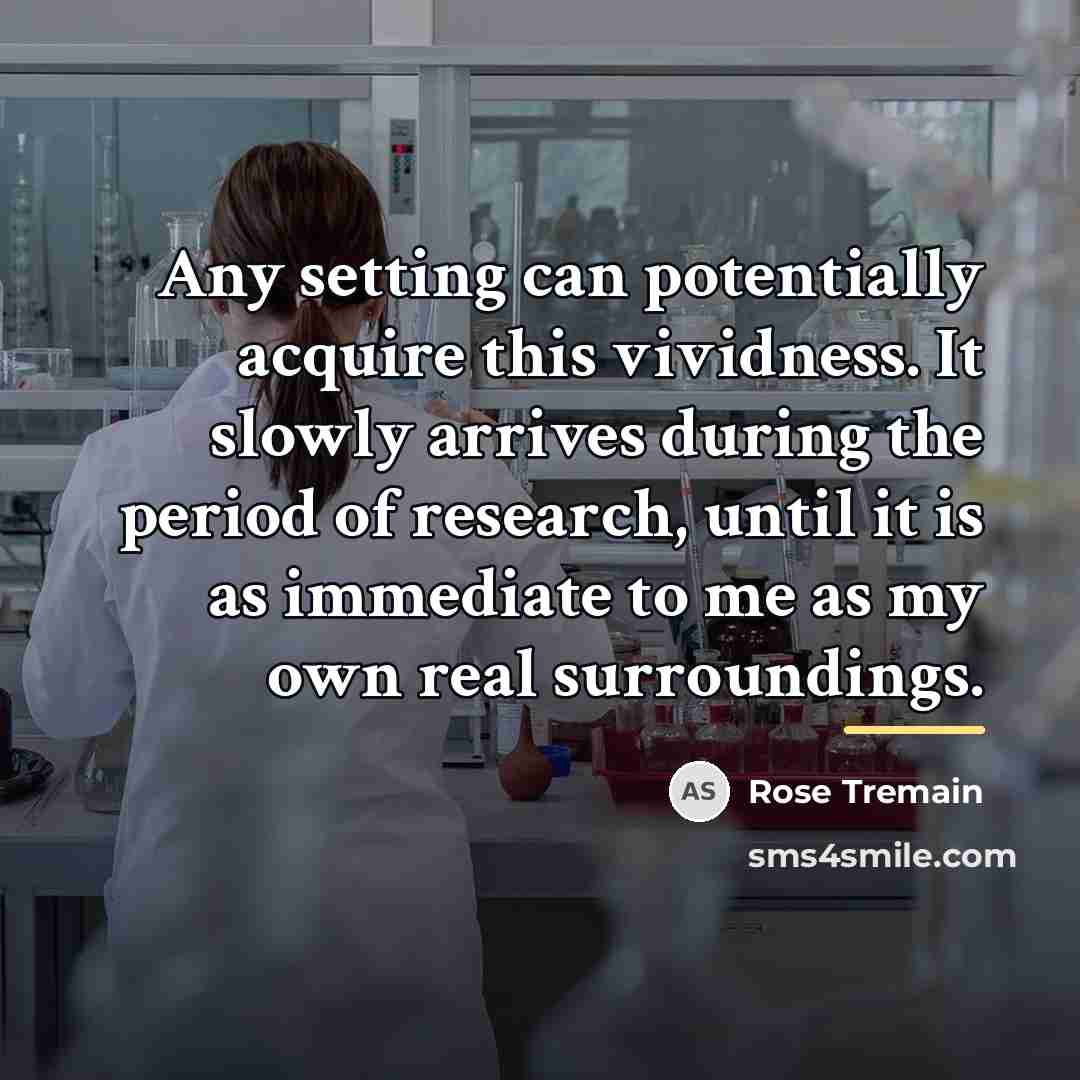 “Any setting can potentially acquire this vividness. It slowly arrives…” quote by Rose Tremain