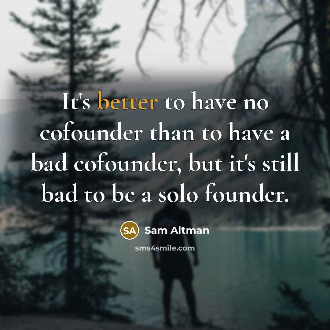 “It's better to have no cofounder than to have a bad cofounder, but it's still bad to be a solo founder.” quote by Sam Altman