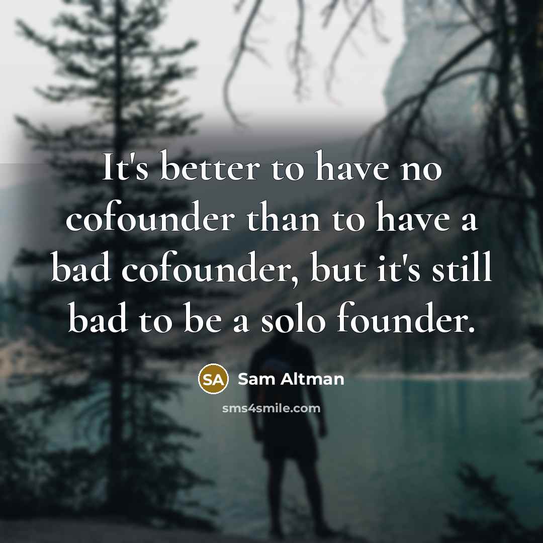 “It's better to have no cofounder than to have a…” quote by Sam Altman