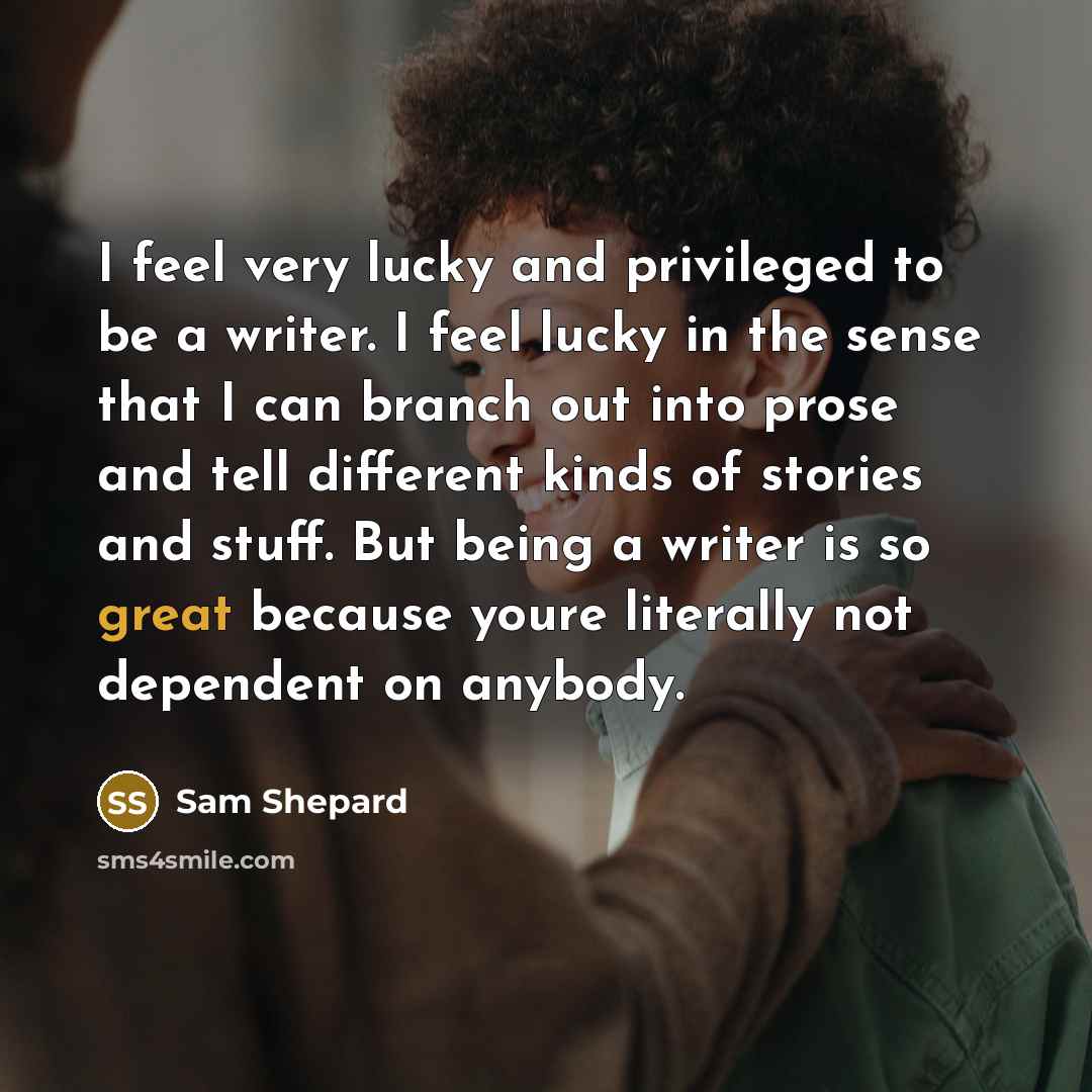 “I feel very lucky and privileged to be a writer.…” quote by Sam Shepard