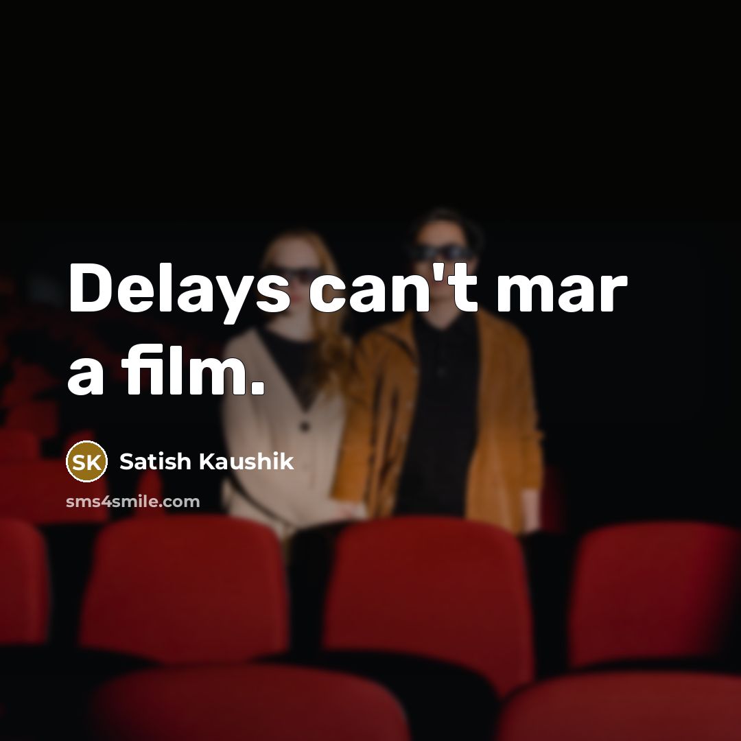 “Delays can't mar a film.…” quote by Satish Kaushik