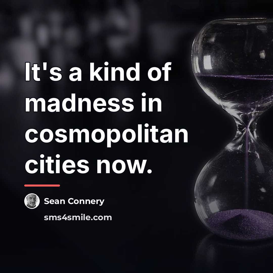 “It's a kind of madness in cosmopolitan cities now.…” quote by Sean Connery