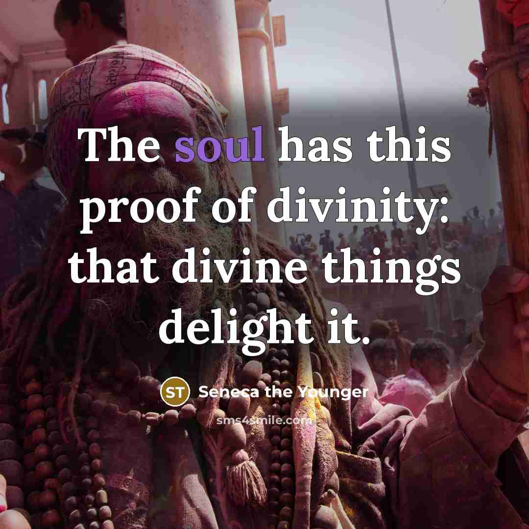 “The soul has this proof of divinity: that divine things…” quote by Seneca the Younger