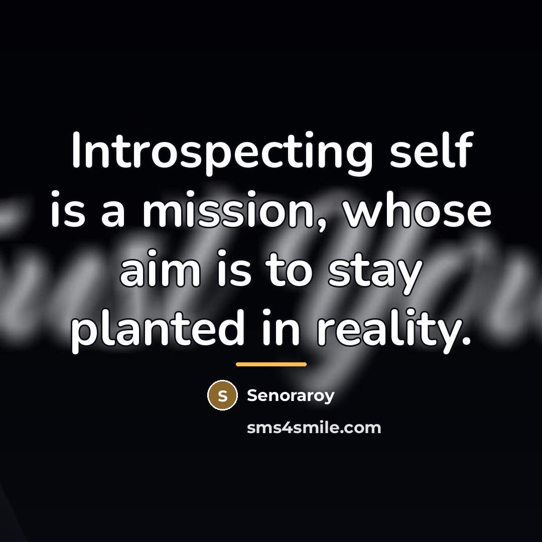 “Introspecting self is a mission, whose aim is to stay…” quote by Senoraroy