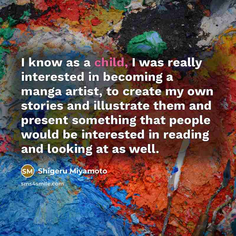 “I know as a child, I was really interested in…” quote by Shigeru Miyamoto