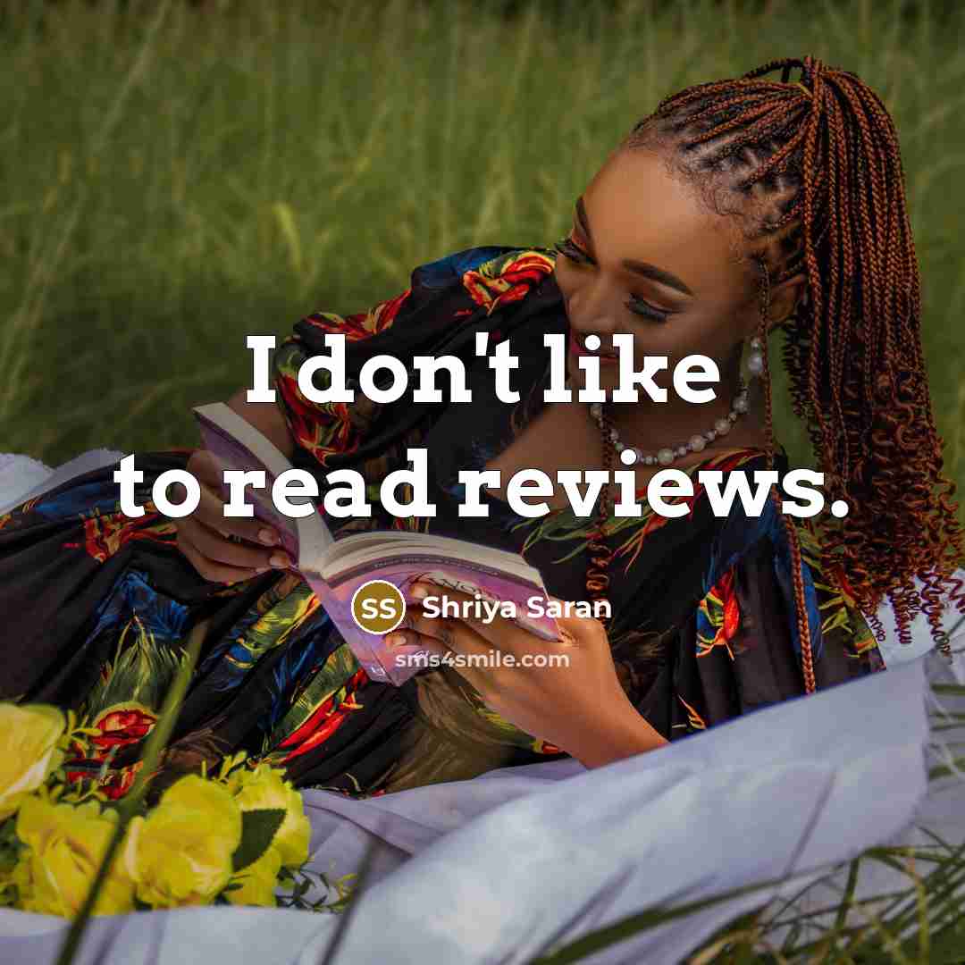 “I don't like to read reviews.…” quote by Shriya Saran