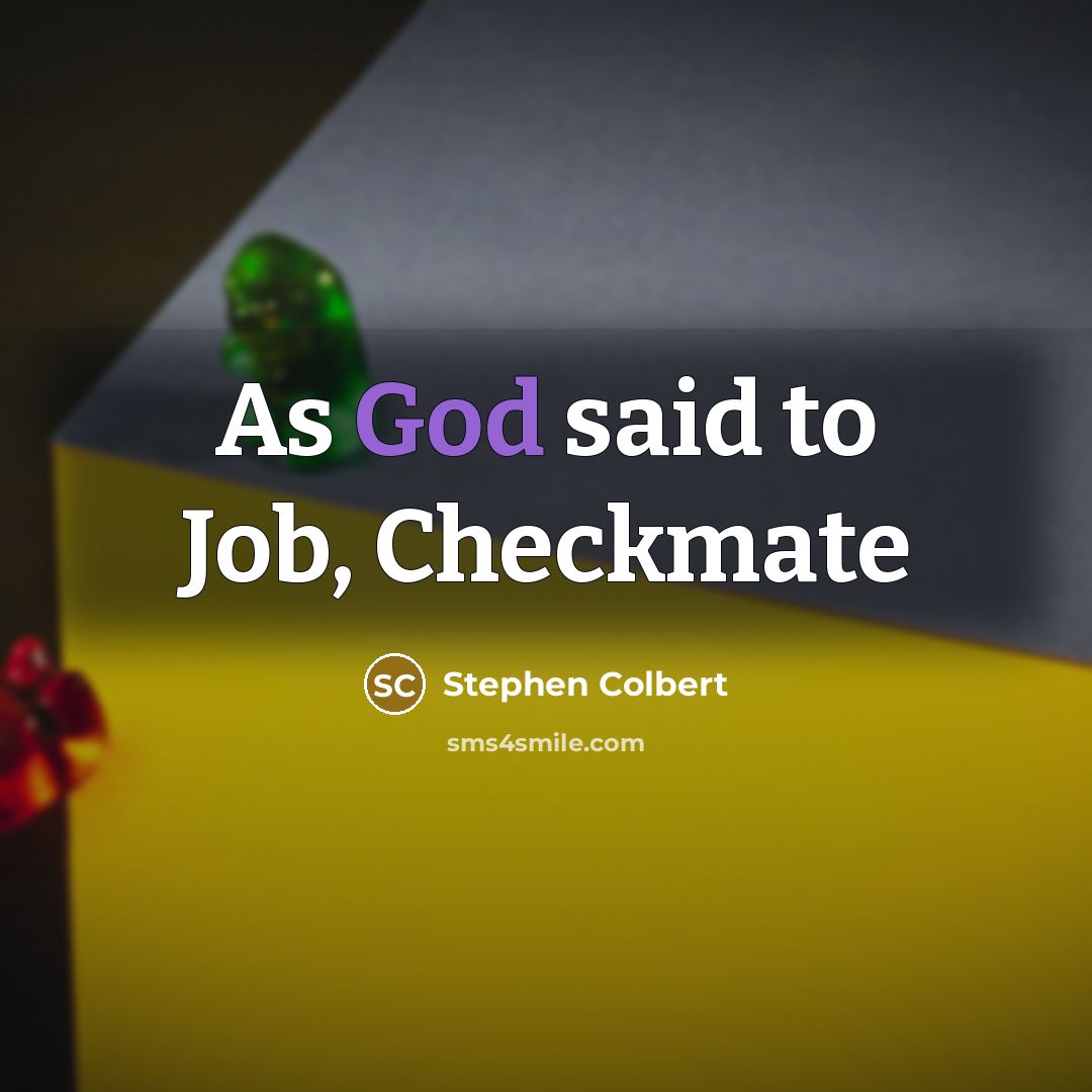 “As God said to Job, Checkmate” quote by Stephen Colbert
