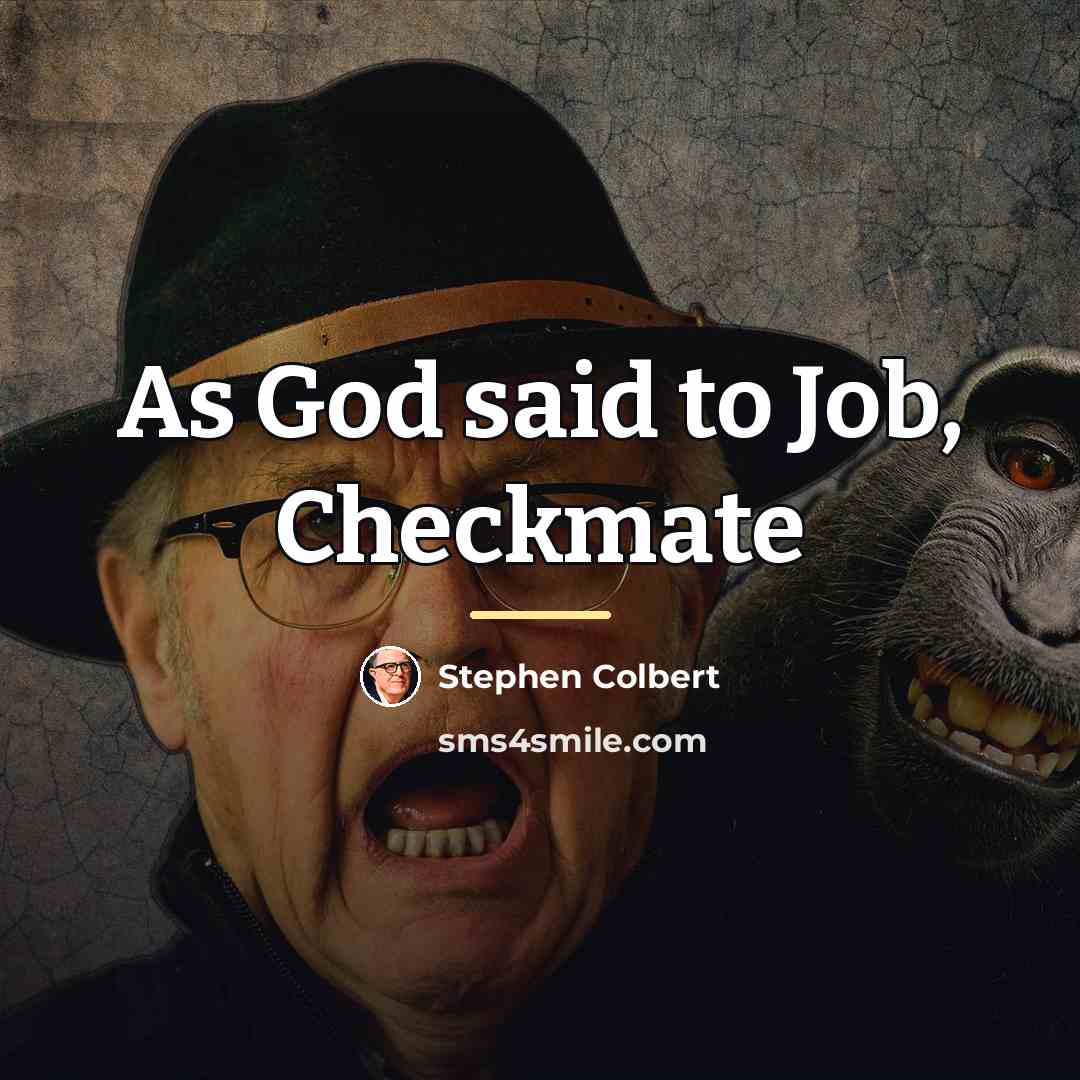 “As God said to Job, Checkmate…” quote by Stephen Colbert