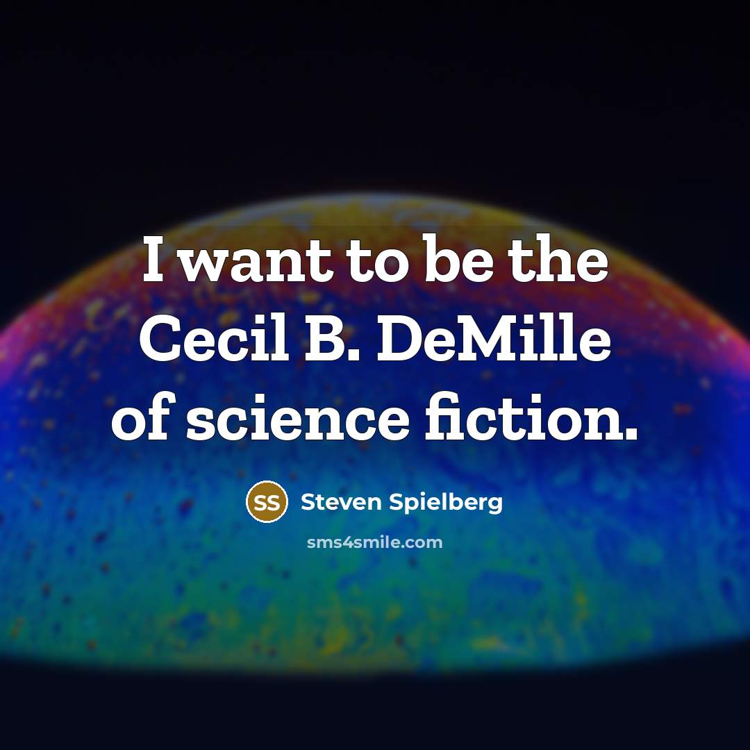 “I want to be the Cecil B. DeMille of science…” quote by Steven Spielberg