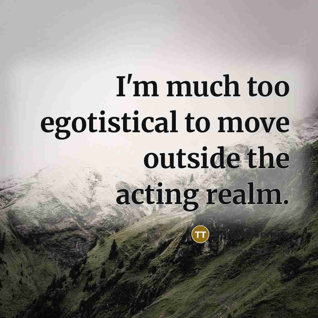 “I'm much too egotistical to move outside the acting realm.…” quote by Tamlyn Tomita