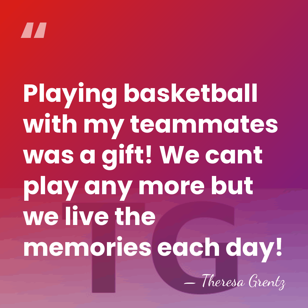 Playing basketball with my teammates was a gift! We cant play any&hellip; - Theresa Grentz