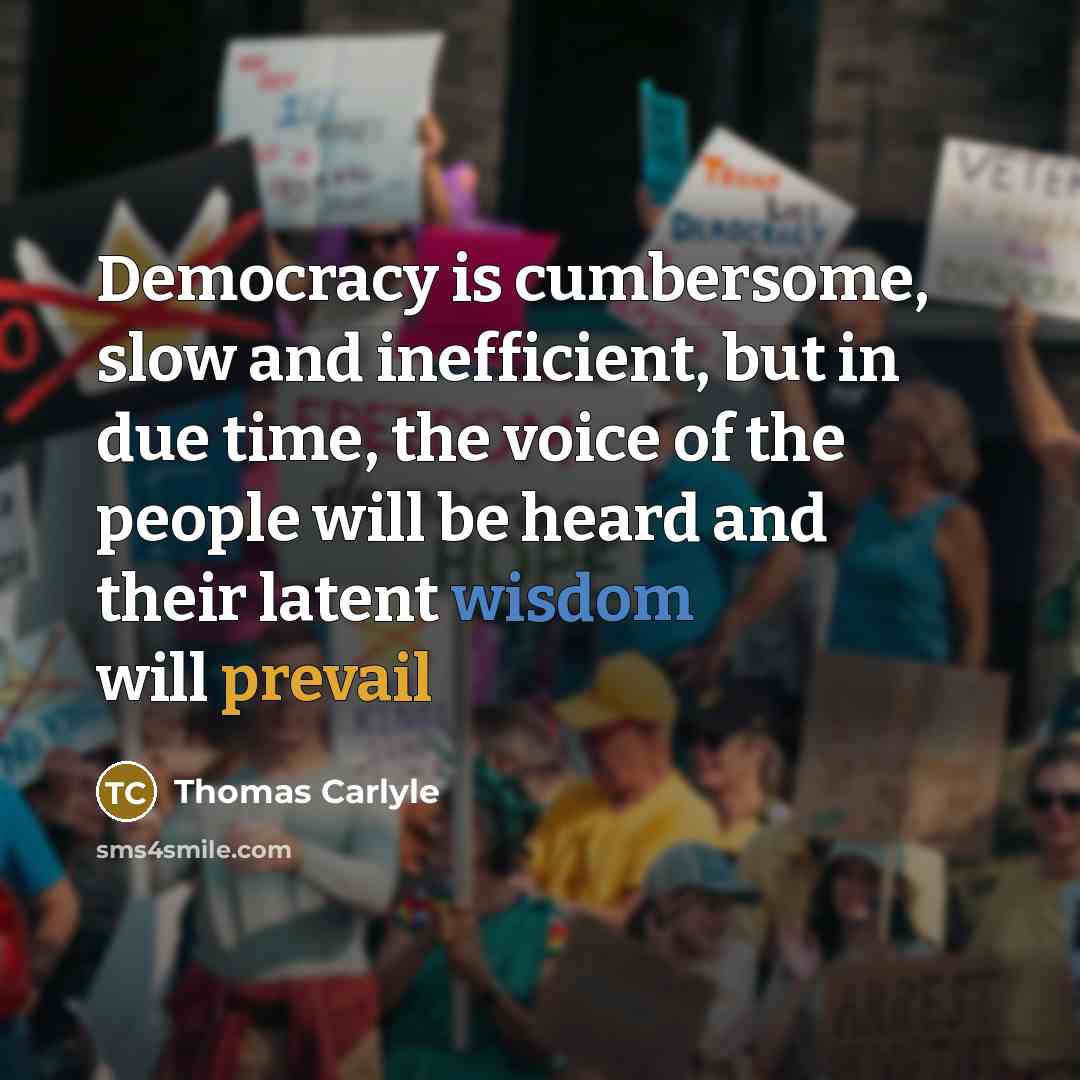 “Democracy is cumbersome, slow and inefficient, but in due time,…” quote by Thomas Carlyle