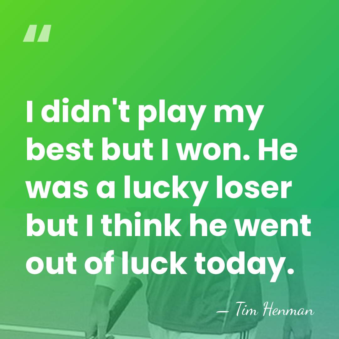 I didn't play my best but I won. He was a lucky&hellip; - Tim Henman