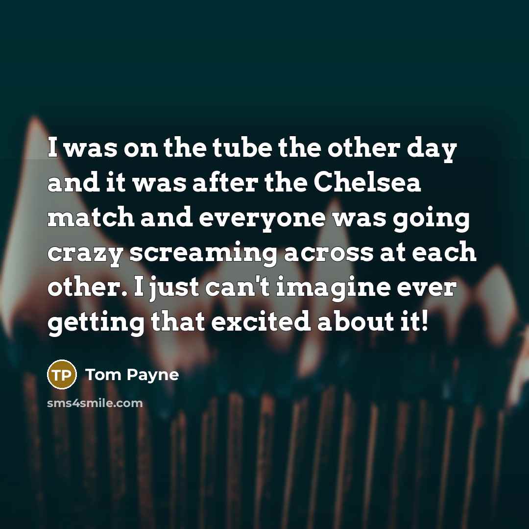 “I was on the tube the other day and it…” quote by Tom Payne