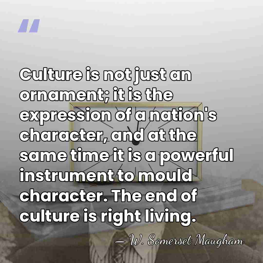 Culture is not just an ornament; it is the expression of a&hellip; - W. Somerset Maugham