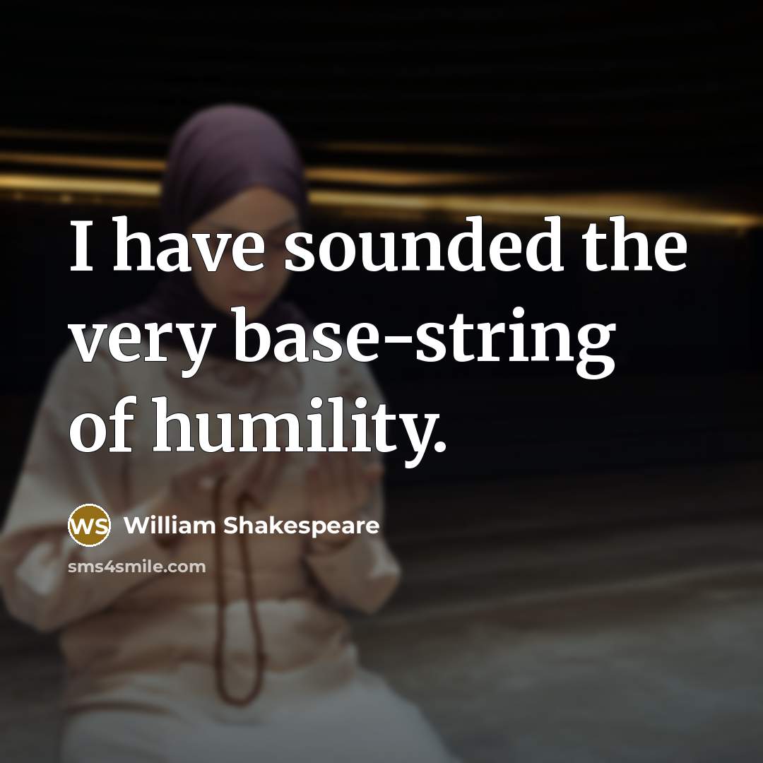 “I have sounded the very base-string of humility.…” quote by William Shakespeare