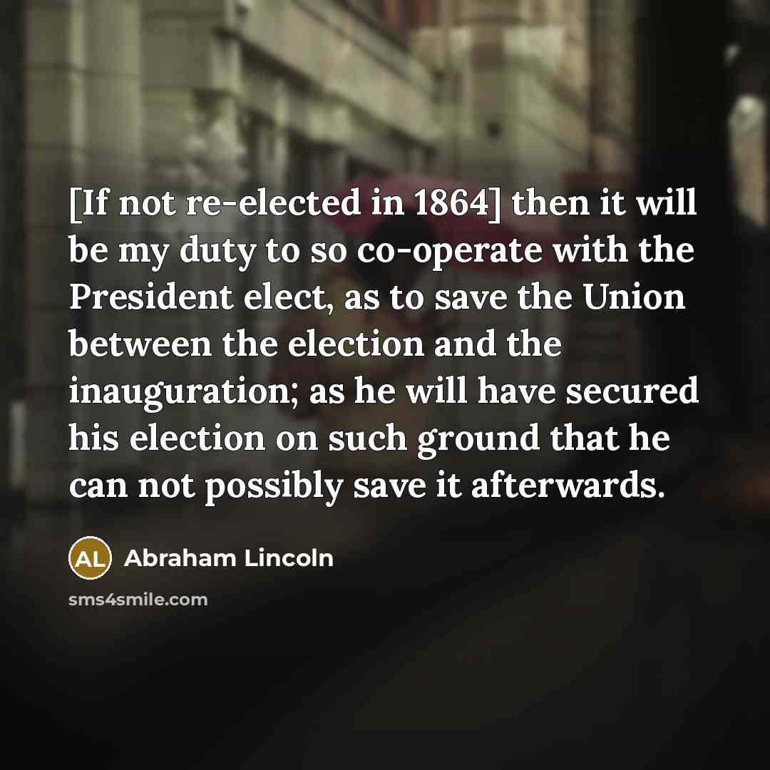“[If not re-elected in 1864] then it will be my…” quote by Abraham Lincoln