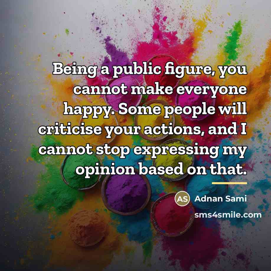 “Being a public figure, you cannot make everyone happy. Some…” quote by Adnan Sami