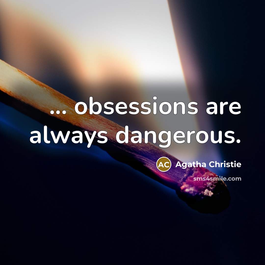 “... obsessions are always dangerous.…” quote by Agatha Christie