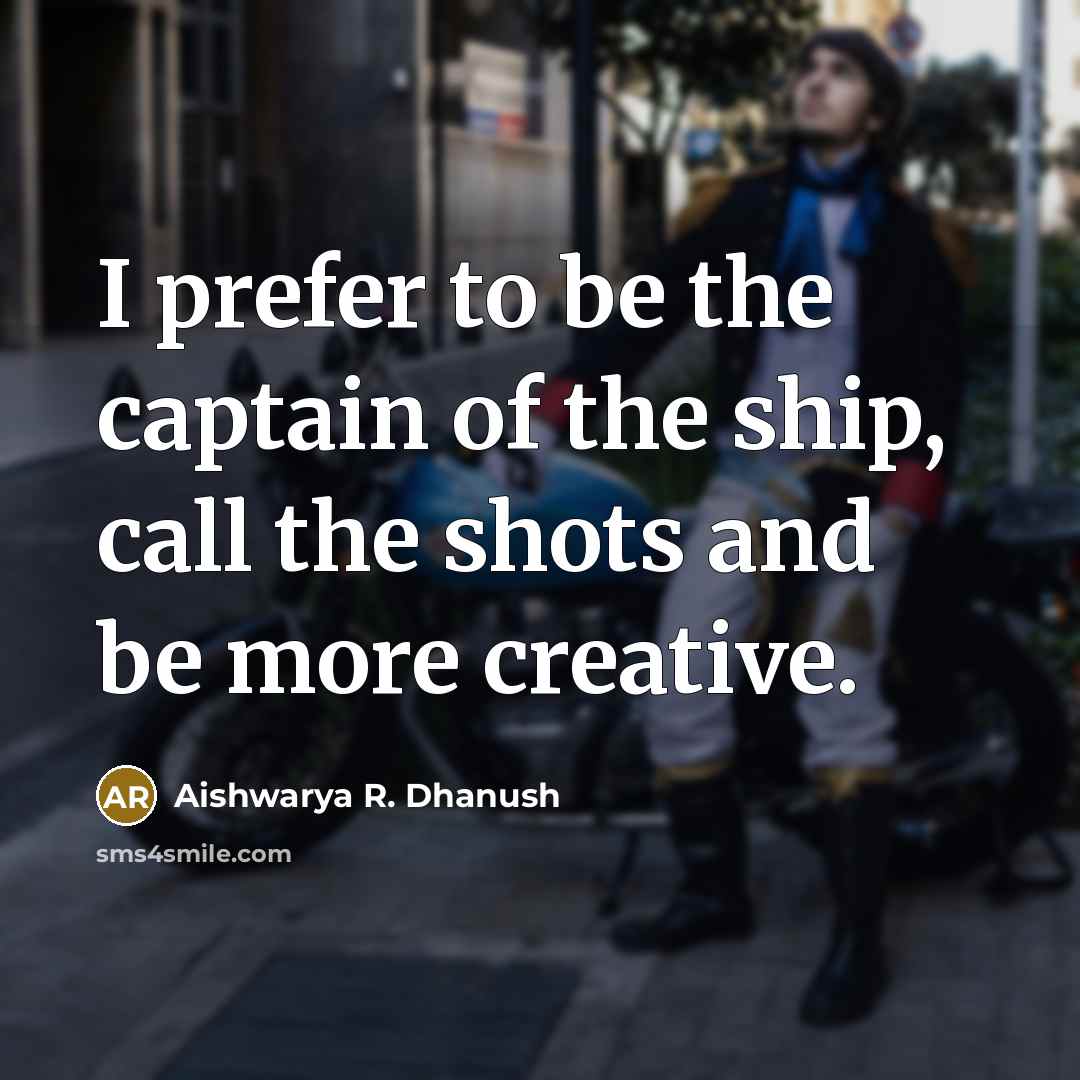 “I prefer to be the captain of the ship, call…” quote by Aishwarya R. Dhanush