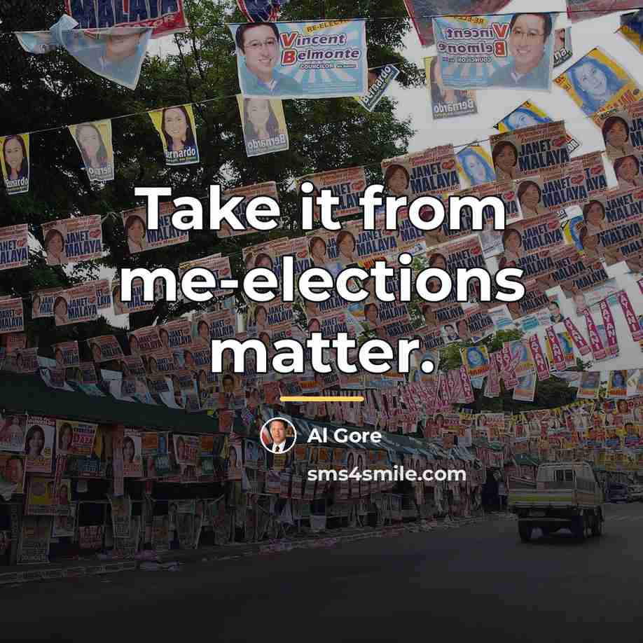 “Take it from me-elections matter.…” quote by Al Gore