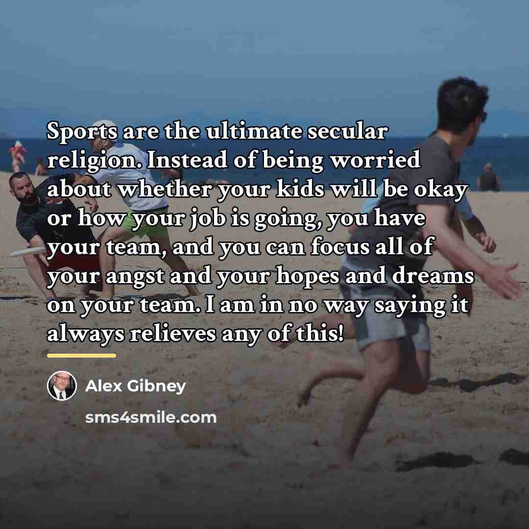“Sports are the ultimate secular religion. Instead of being worried…” quote by Alex Gibney