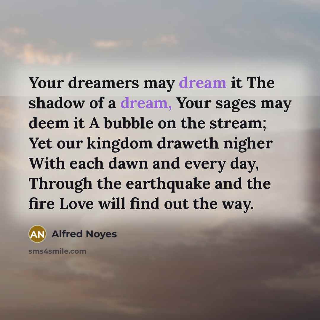 “Your dreamers may dream it The shadow of a dream,…” quote by Alfred Noyes