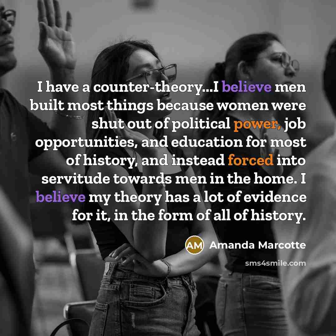 “I have a counter-theory...I believe men built most things because…” quote by Amanda Marcotte
