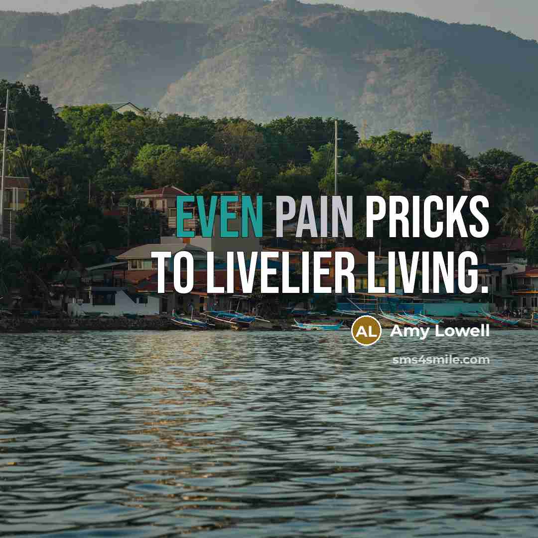 “Even pain pricks to livelier living.…” quote by Amy Lowell