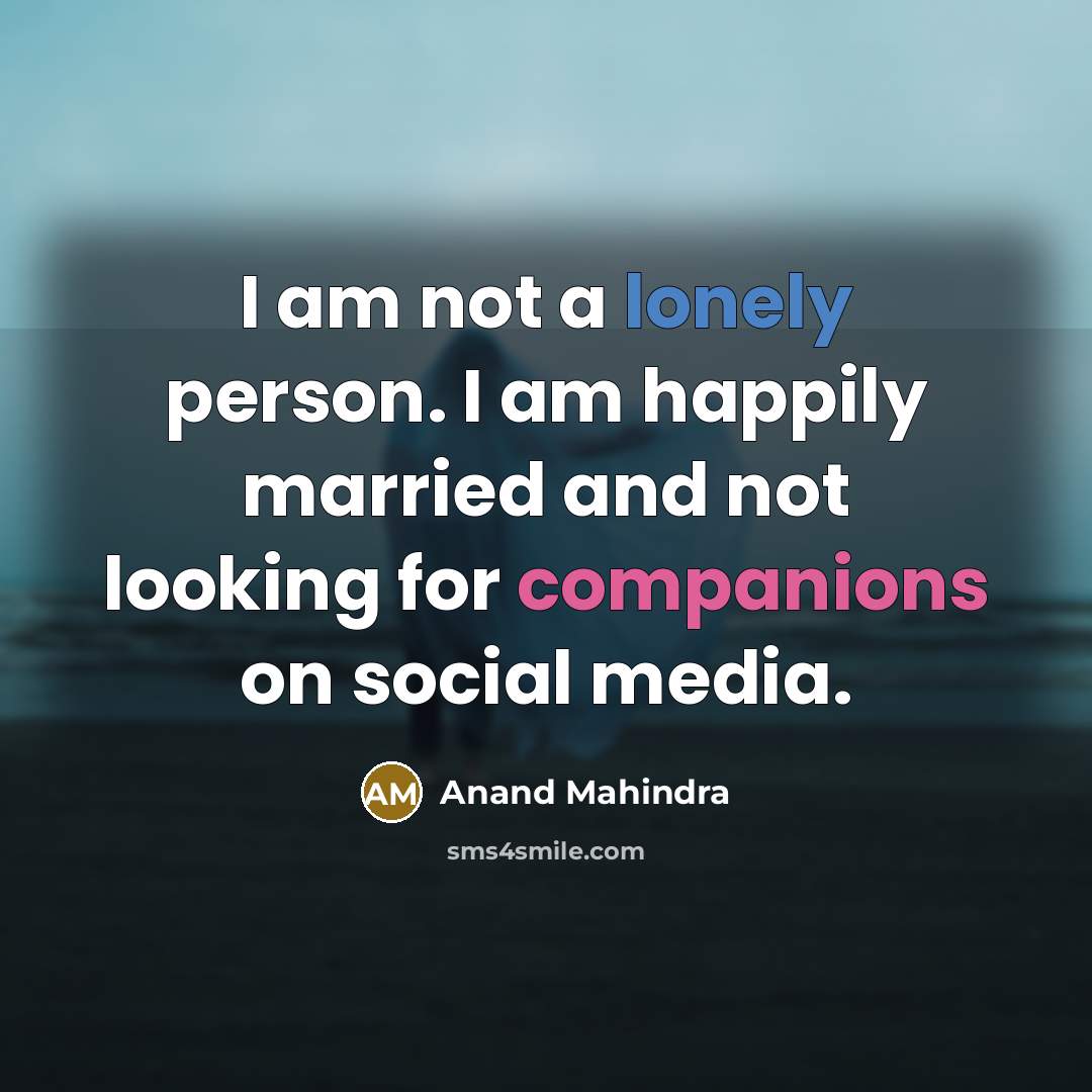 “I am not a lonely person. I am happily married…” quote by Anand Mahindra
