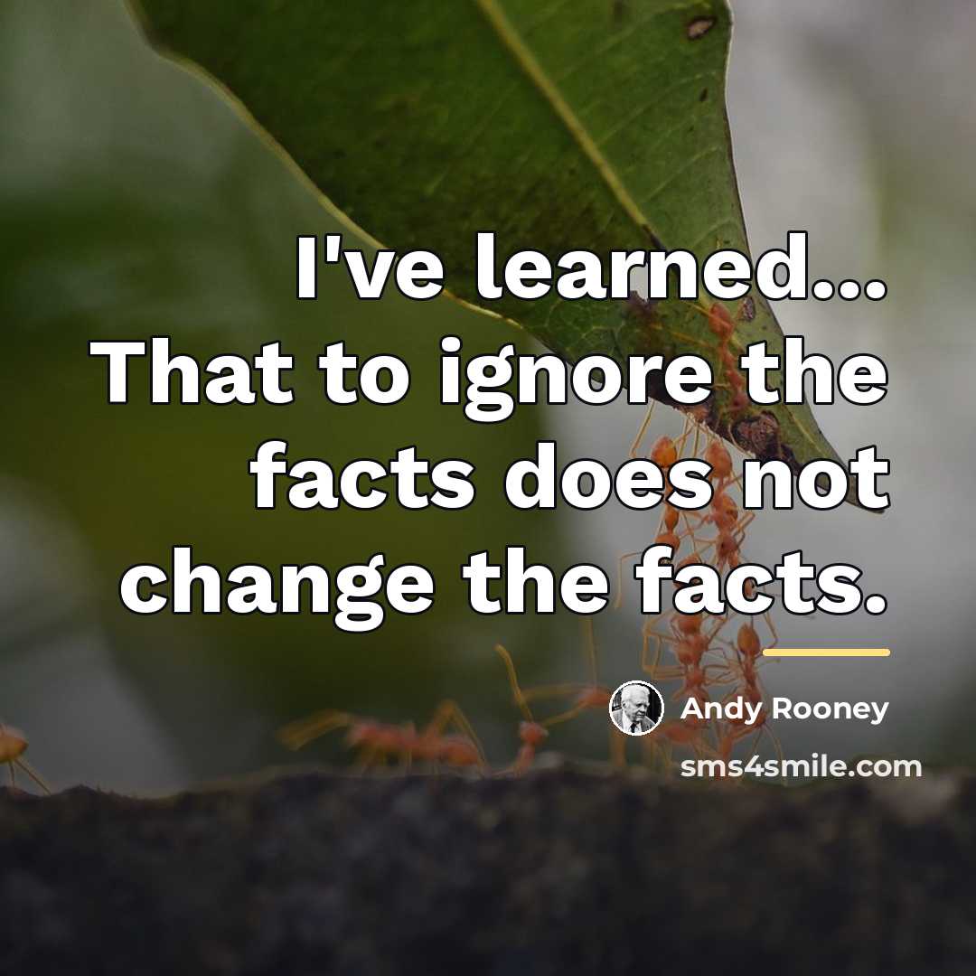 “I've learned... That to ignore the facts does not change…” quote by Andy Rooney