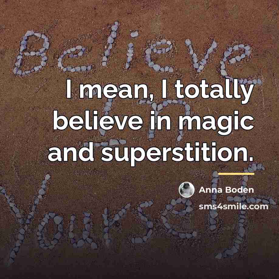 “I mean, I totally believe in magic and superstition.…” quote by Anna Boden