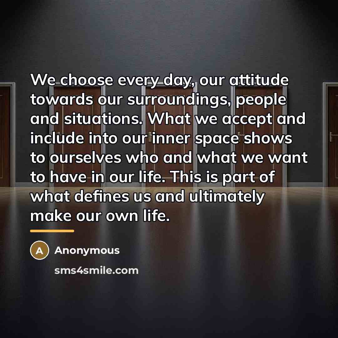 “We choose every day, our attitude towards our surroundings, people…” quote by Anonymous