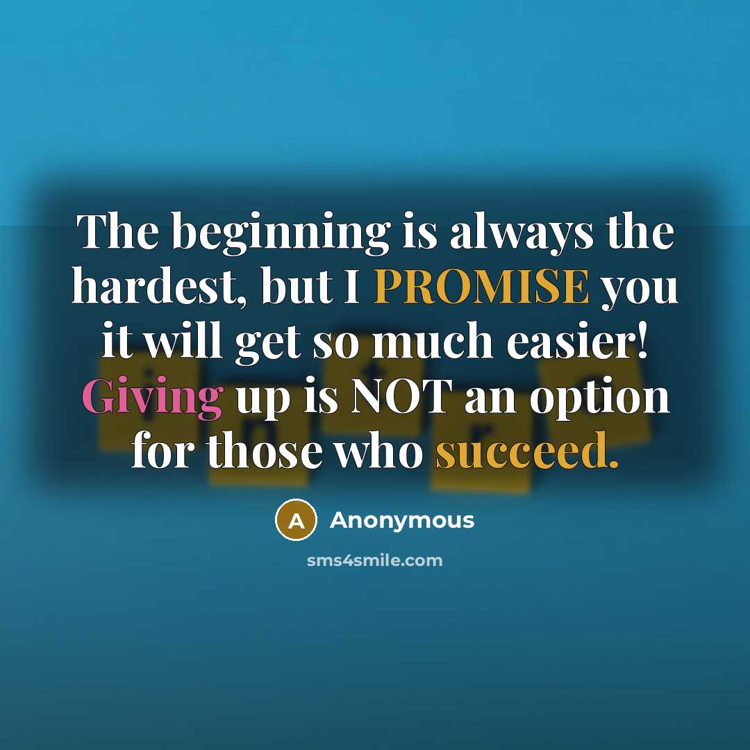 “The beginning is always the hardest, but I PROMISE you it will get so much easier! Giving up is NOT an option for those who succeed.” quote by Anonymous