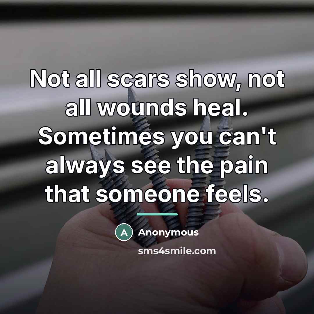 “Not all scars show, not all wounds heal. Sometimes you…” quote by Anonymous