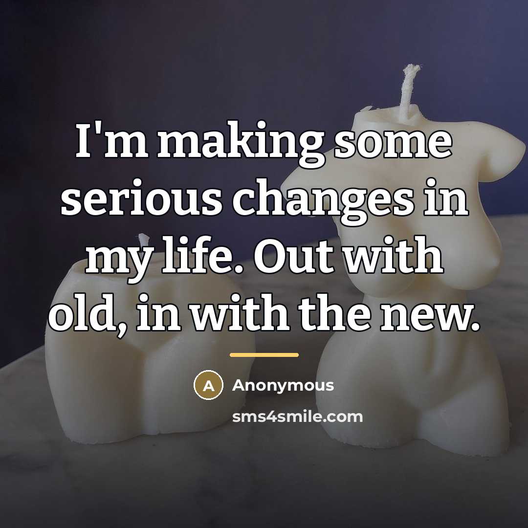 “I'm making some serious changes in my life. Out with…” quote by Anonymous
