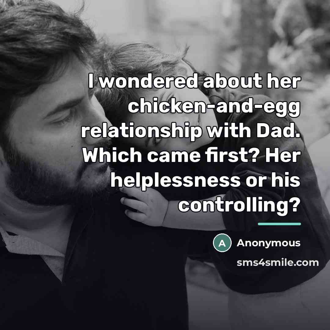 “I wondered about her chicken-and-egg relationship with Dad. Which came…” quote by Anonymous