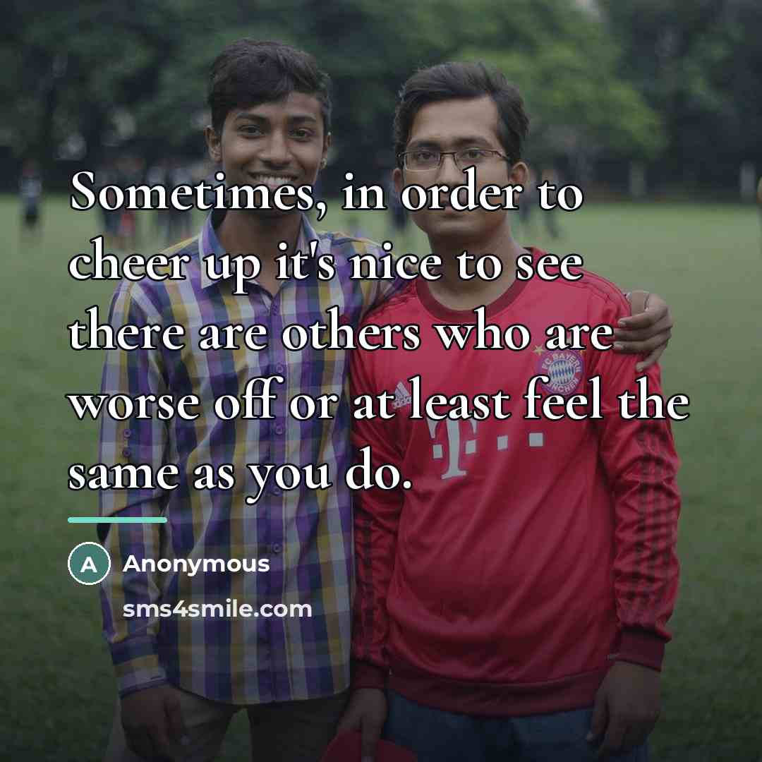 “Sometimes, in order to cheer up it's nice to see…” quote by Anonymous