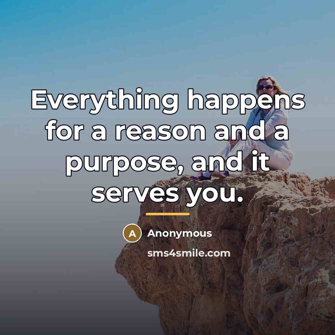 “Everything happens for a reason and a purpose, and it…” quote by Anonymous