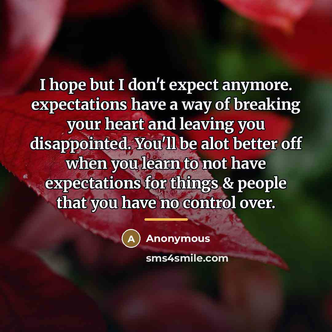 “I hope but I don't expect anymore. expectations have a…” quote by Anonymous