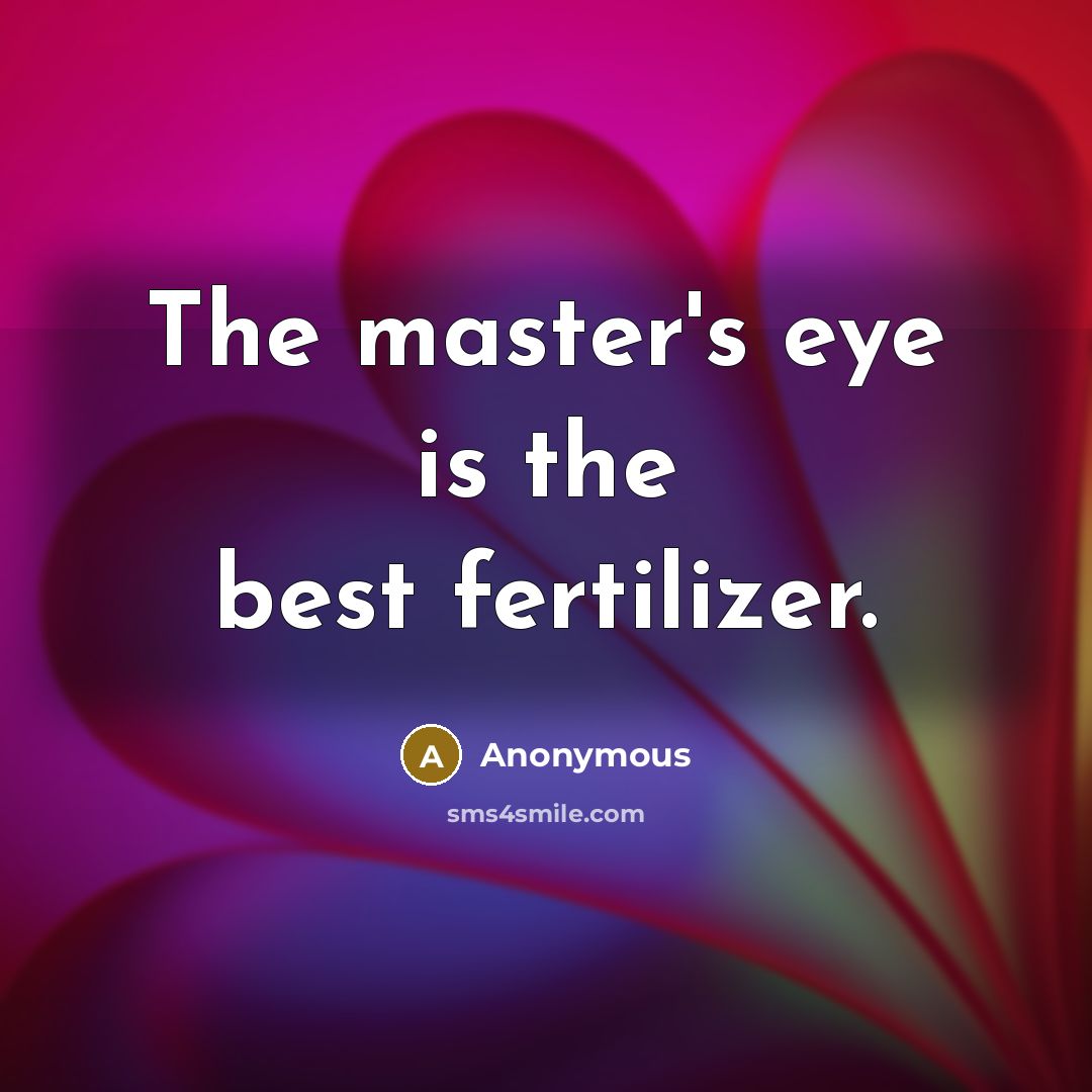 “The master's eye is the best fertilizer.…” quote by Anonymous