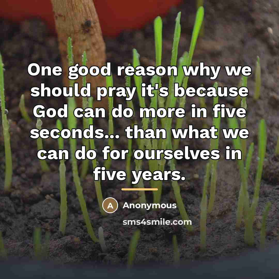 “One good reason why we should pray it's because God…” quote by Anonymous