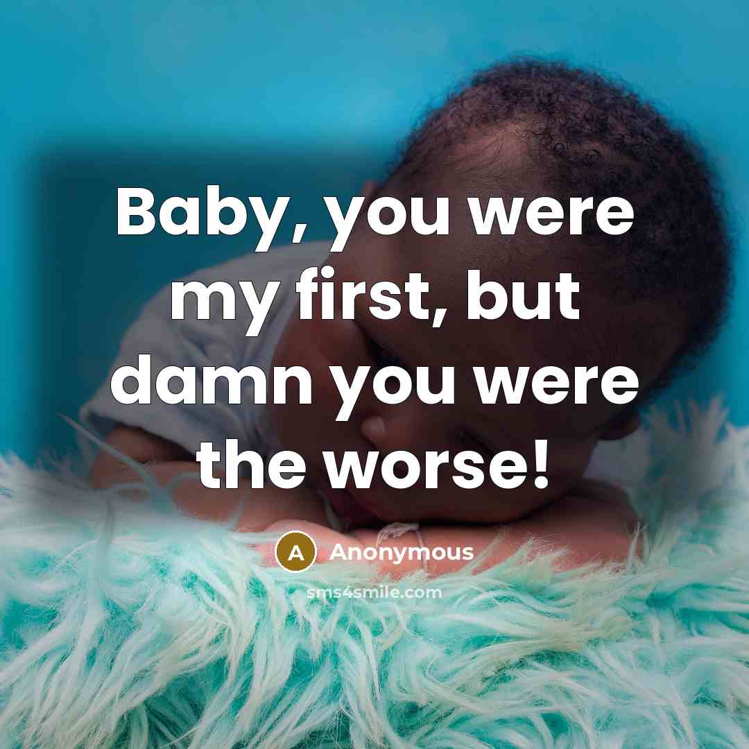 “Baby, you were my first, but damn you were the…” quote by Anonymous
